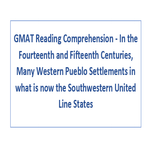 GMAT Reading Comprehension In the Fourteenth and Fifteenth Centuries Many Western Pueblo Settlements